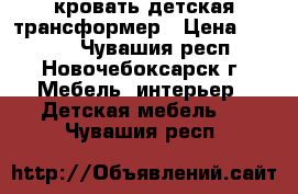 кровать детская трансформер › Цена ­ 7 000 - Чувашия респ., Новочебоксарск г. Мебель, интерьер » Детская мебель   . Чувашия респ.